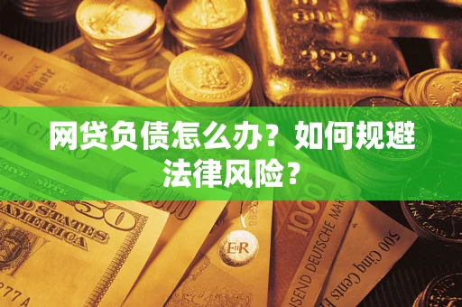 武汉网贷负债怎么办？如何规避法律风险？