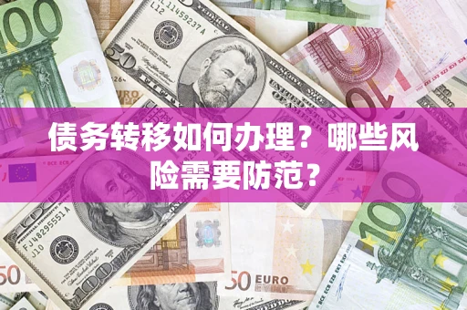 武汉债务转移如何办理？哪些风险需要防范？
