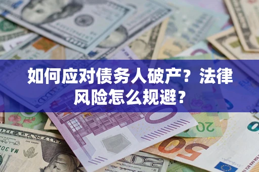 武汉如何应对债务人破产？法律风险怎么规避？