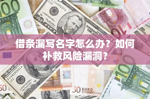 武汉借条漏写名字怎么办？如何补救风险漏洞？