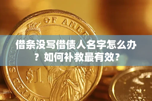武汉借条没写借债人名字怎么办？如何补救最有效？