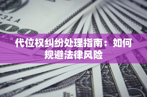 武汉代位权纠纷处理指南：如何规避法律风险