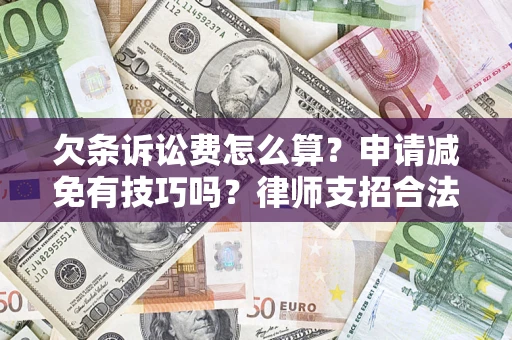 武汉欠条诉讼费怎么算？申请减免有技巧吗？律师支招合法省钱