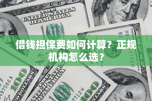 武汉借钱担保费如何计算？正规机构怎么选？