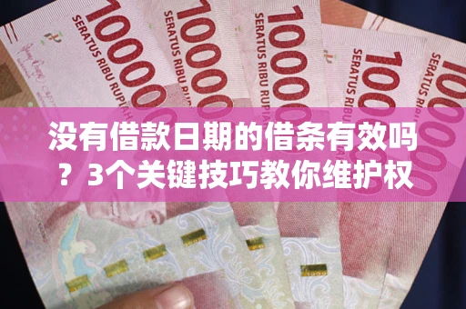 武汉没有借款日期的借条有效吗？3个关键技巧教你维护权益