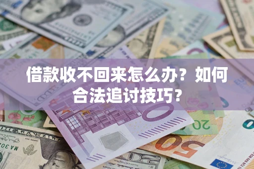 武汉借款收不回来怎么办？如何合法追讨技巧？