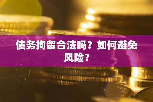 武汉债务拘留合法吗？如何避免风险？