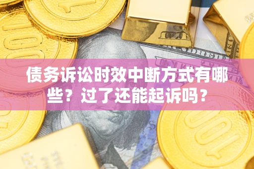 武汉债务诉讼时效中断方式有哪些？过了还能起诉吗？
