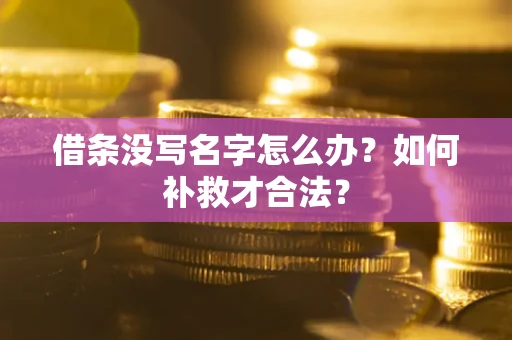 武汉借条没写名字怎么办？如何补救才合法？