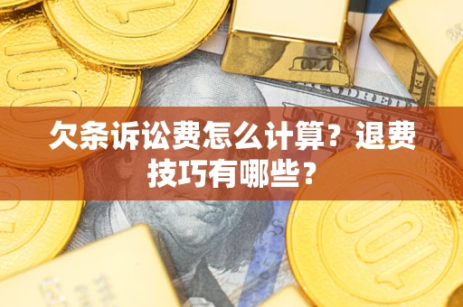 武汉欠条诉讼费怎么计算？退费技巧有哪些？
