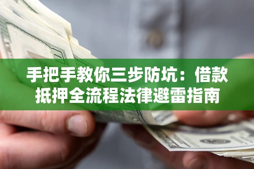 武汉手把手教你三步防坑：借款抵押全流程法律避雷指南