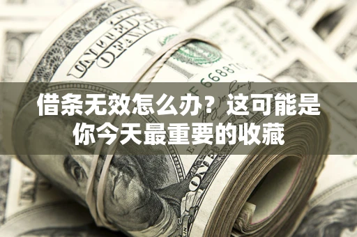 武汉借条无效怎么办？这可能是你今天最重要的收藏