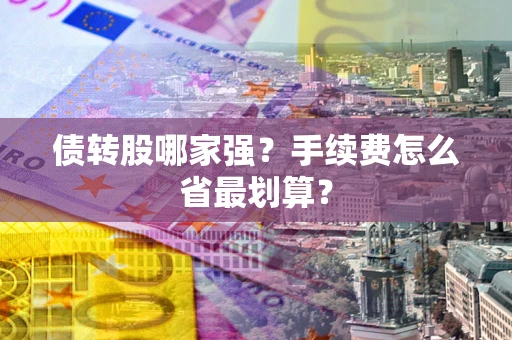 武汉债转股哪家强？手续费怎么省最划算？