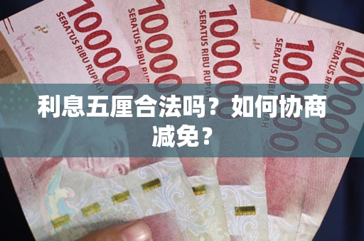 武汉利息五厘合法吗？如何协商减免？