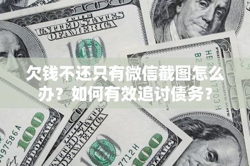 武汉欠钱不还只有微信截图怎么办？如何有效追讨债务？