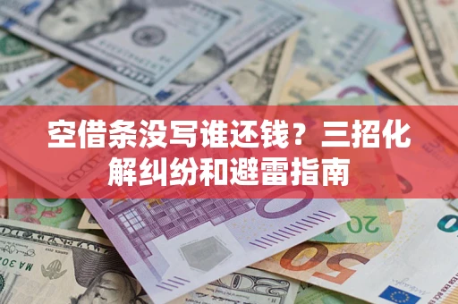 武汉空借条没写谁还钱？三招化解纠纷和避雷指南