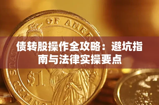 武汉债转股操作全攻略：避坑指南与法律实操要点