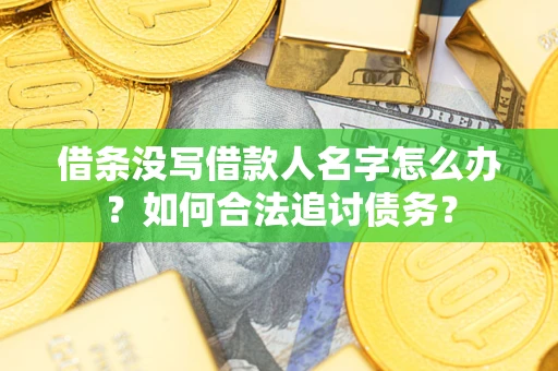 武汉借条没写借款人名字怎么办？如何合法追讨债务？