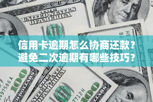 武汉信用卡逾期怎么协商还款？避免二次逾期有哪些技巧？