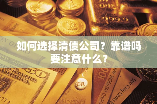 武汉如何选择清债公司？靠谱吗要注意什么？