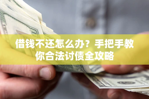 武汉借钱不还怎么办？手把手教你合法讨债全攻略