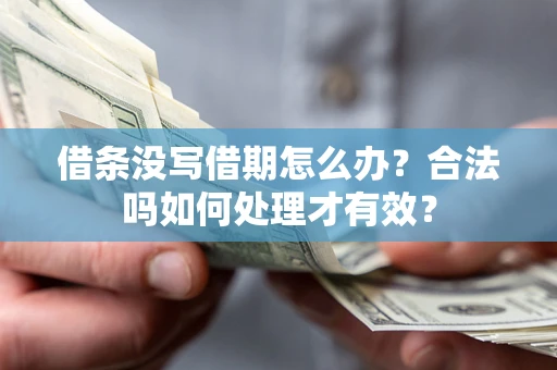 武汉借条没写借期怎么办？合法吗如何处理才有效？