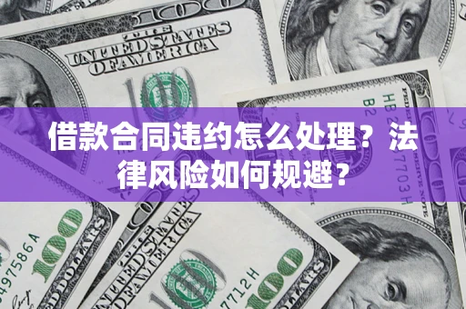 武汉借款合同违约怎么处理？法律风险如何规避？