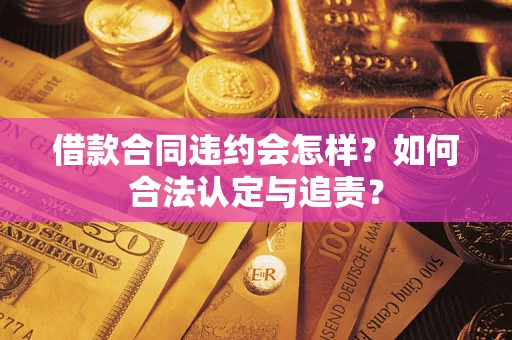 武汉借款合同违约会怎样？如何合法认定与追责？