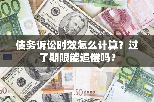 武汉债务诉讼时效怎么计算？过了期限能追偿吗？