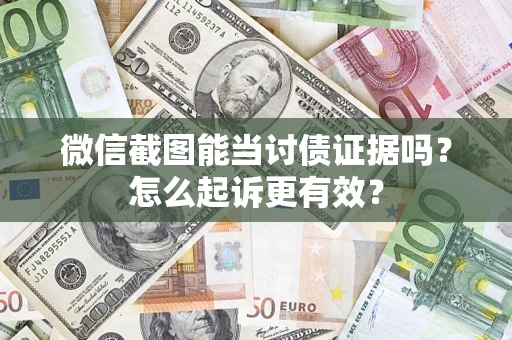 武汉微信截图能当讨债证据吗？怎么起诉更有效？