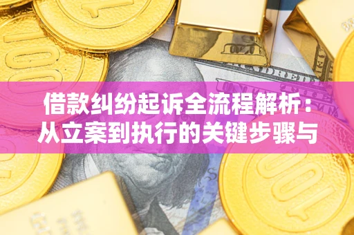 武汉借款纠纷起诉全流程解析：从立案到执行的关键步骤与防败诉指南