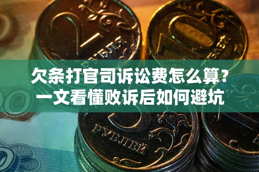 武汉欠条打官司诉讼费怎么算？一文看懂败诉后如何避坑