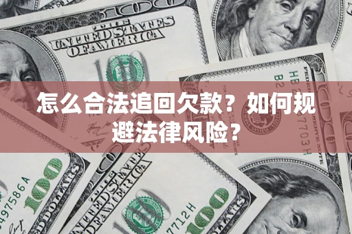武汉怎么合法追回欠款？如何规避法律风险？