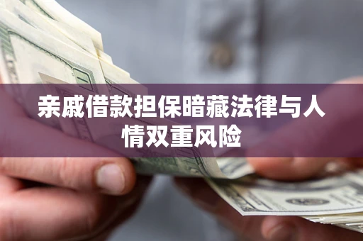 武汉亲戚借款担保暗藏法律与人情双重风险