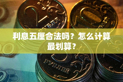 武汉利息五厘合法吗？怎么计算最划算？