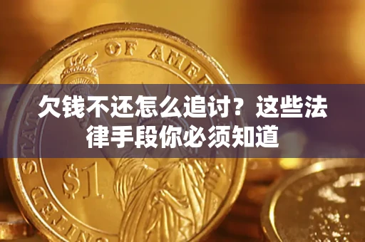 武汉欠钱不还怎么追讨？这些法律手段你必须知道