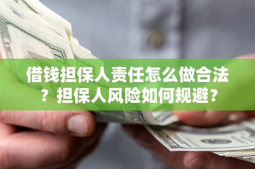 武汉借钱担保人责任怎么做合法？担保人风险如何规避？