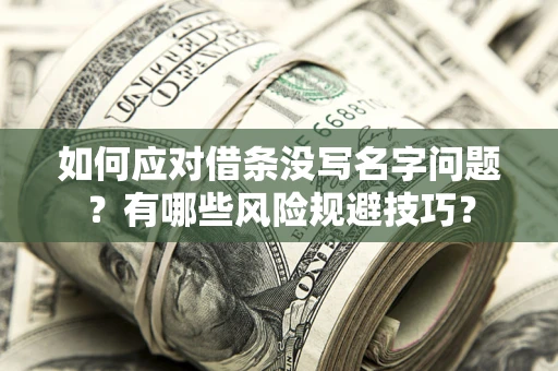 武汉如何应对借条没写名字问题？有哪些风险规避技巧？