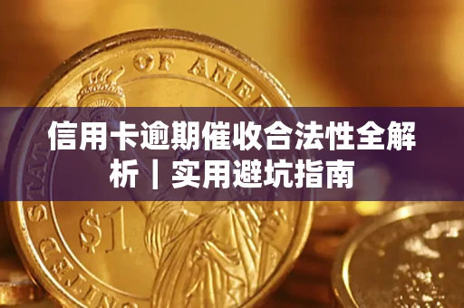 武汉信用卡逾期催收合法性全解析｜实用避坑指南